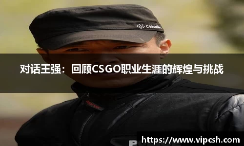 对话王强：回顾CSGO职业生涯的辉煌与挑战