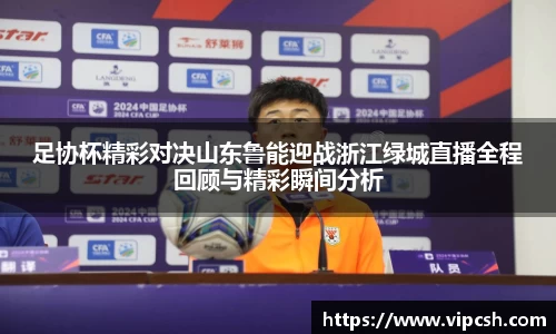 足协杯精彩对决山东鲁能迎战浙江绿城直播全程回顾与精彩瞬间分析